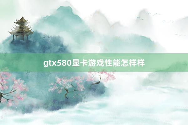 gtx580显卡游戏性能怎样样